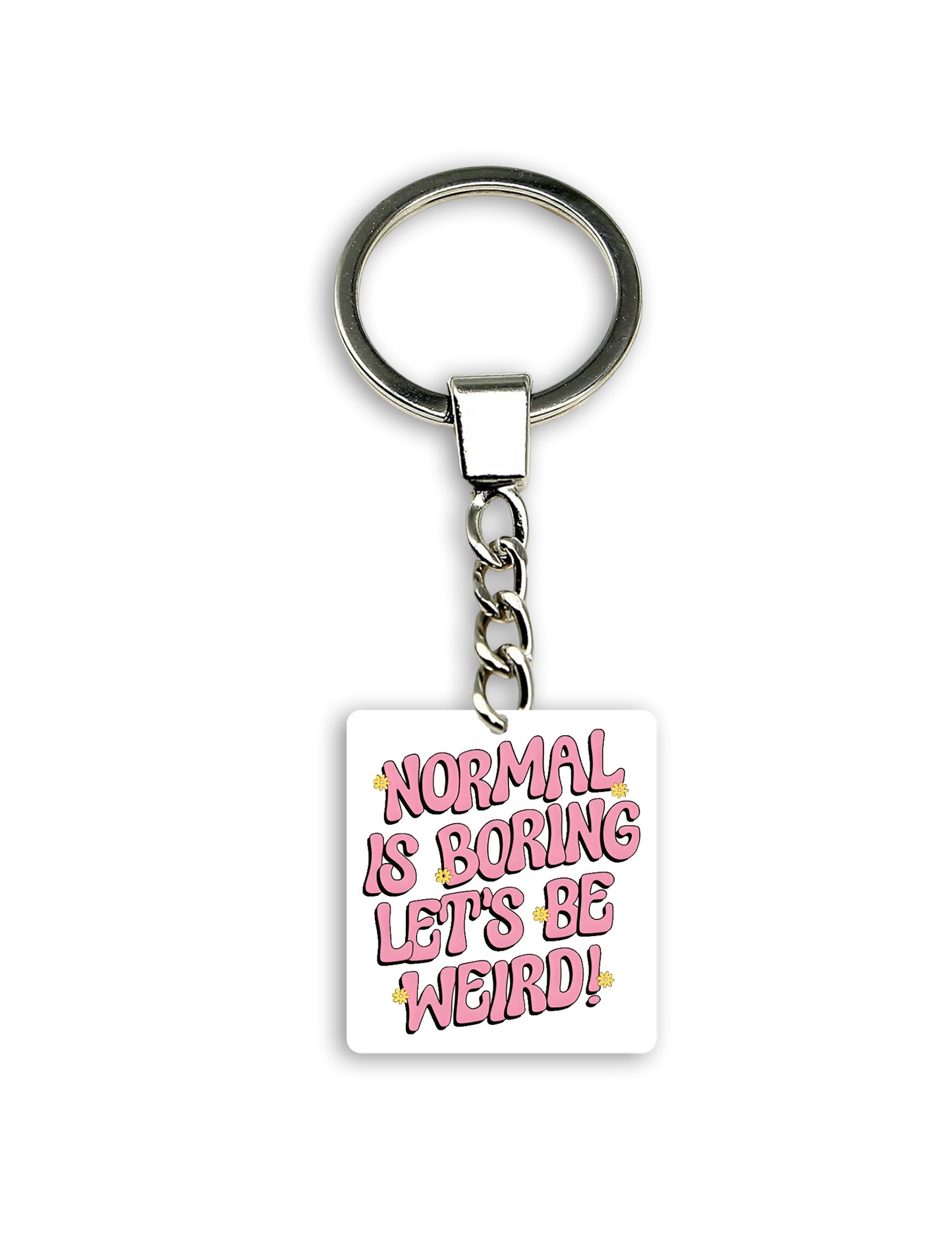 Normal is Boring Let's Be Weird!